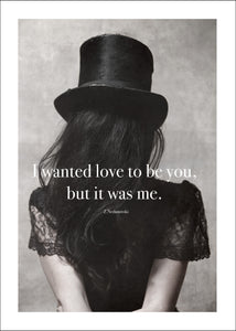 Limited edition print - " I wanted love to be you, but it was me"